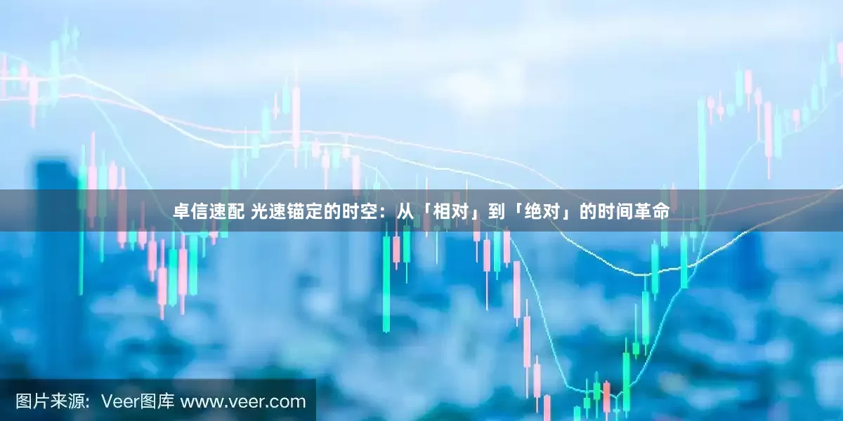 卓信速配 光速锚定的时空：从「相对」到「绝对」的时间革命
