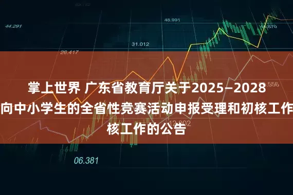 掌上世界 广东省教育厅关于2025—2028学年面向中小学生的全省性竞赛活动申报受理和初核工作的公告