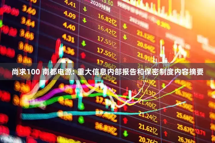 尚求100 南都电源: 重大信息内部报告和保密制度内容摘要