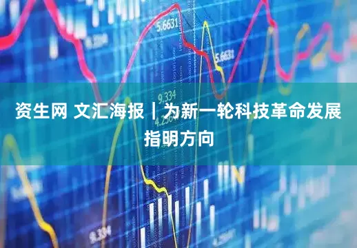 资生网 文汇海报｜为新一轮科技革命发展指明方向